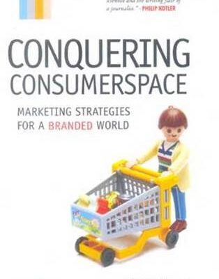 Conquering Consumerspace: Marketing Strategies for a Branded World