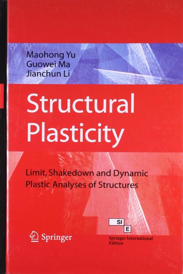 STRUCTURAL PLASTICITY: LIMIT, SHAKEDOWN AND DYNAMIC PLASTIC ANALYSES OF STRUCTURE