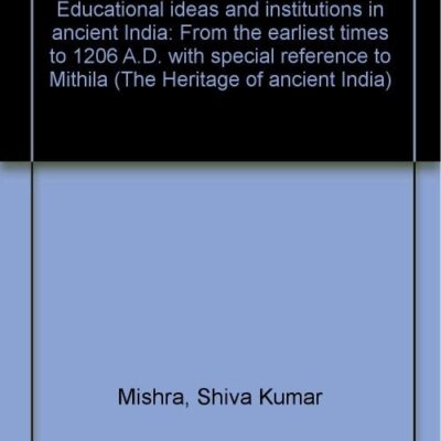 Educational Ideas and Institution in Ancient India: From the Earliest Times to 1206 A.D. with Special Reference to Mithila