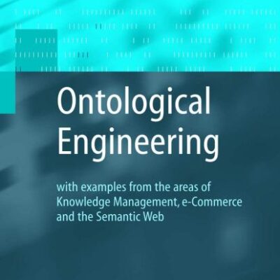 Ontological Engineering: with examples from the areas of Knowledge Management, e-Commerce and the Semantic Web. First Edition (Advanced Information and Knowledge Processing)