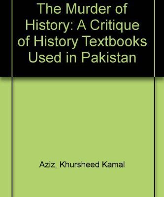 Murder of History: A Critique of History Textbooks Used in Pakistan