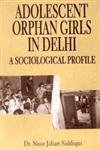 Adolescant Orphan Girls in Delhi: A Sociological Profile