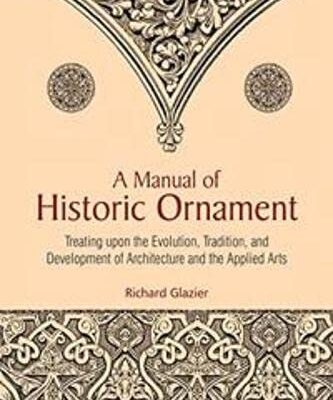 A Manual of Historic Ornament: treating upon the evolution, tradition, and development of architecture and the applied arts : prepared for the use of students and craftsman (Reprint of Batsford 1933)