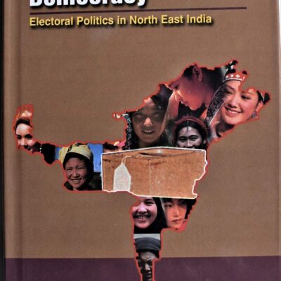 Ethnic Identities and Democracy: Electoral Politics in North-East India