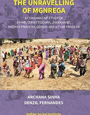 The Unravelling of Mgnrega: A Comparative Study of Bihar, Chhattisgarh, Jharkhand, Madhya Pradesh, Odisha and Uttar Pradesh