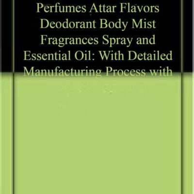 Complete Technology Handbook on Air Freshener Perfumes Attar Flavors Deodorant Body Mist Fragrances Spray and Essential Oil: With Detailed Manufacturing Process with Formulations (PB)