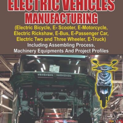 Complete Technology Book on Electric Vehicles Manufacturing: Including Assembling Process Machinery Equipments and Project Profiles (PB)