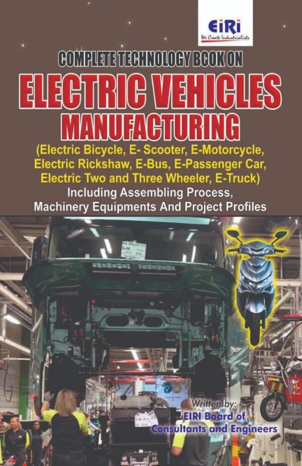 Complete Technology Book on Electric Vehicles Manufacturing: Including Assembling Process Machinery Equipments and Project Profiles (PB)