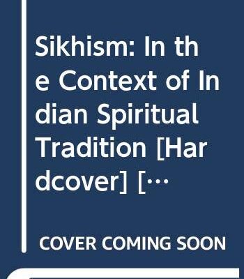 Sikhism: In the Context of Indian Spiritual Tradition