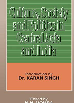CULTURE, SOCIETY AND POLITICS IN CENTRAL ASIA AND INDIA
