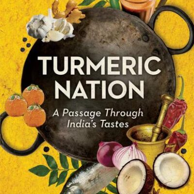 Turmeric Nation A Passage Through India’S Tastes