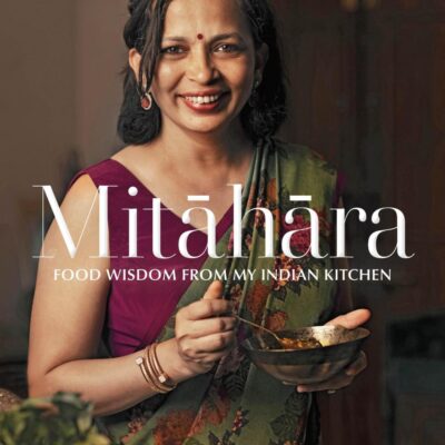 Mitāhāra: Food Wisdom From My Indian Kitchen by Rujuta Diwekar | Eating with the Seasons: Nourishing Indian Recipes Year-Round