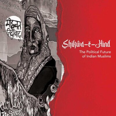 SHIKWA-E-HIND: The Political Future of Indian Muslims