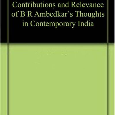 Contributions and Relevance of B R Ambedkar`s Thoughts in Contemporary India