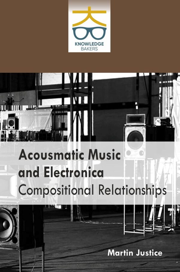 Acousmatic Music And Electronica Compositional Relationships, Justice, Martin