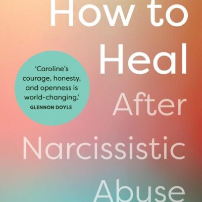How to Heal after Narcissistic Abuse: A Practical Guide to Dismantling Shame, Healing Trauma, and Thriving after Toxic Relationships