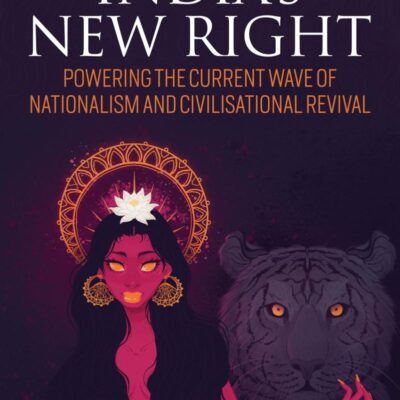 India's New Right: Powering the Current Wave of Nationalism and Civilisational Revival