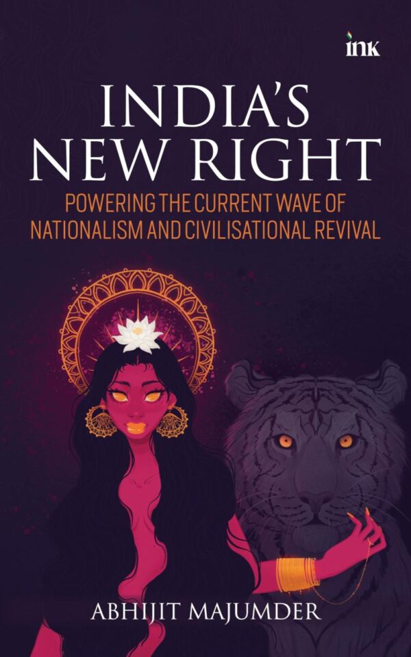 India's New Right: Powering the Current Wave of Nationalism and Civilisational Revival