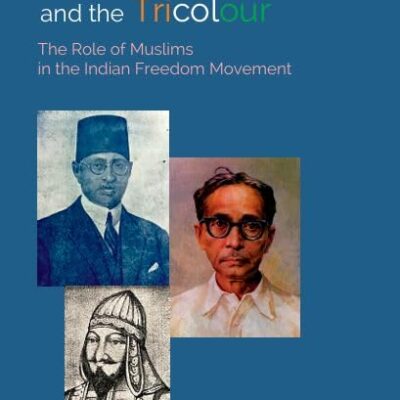 Crescent Moon and the Tricolour: The Role of Muslims in the Indian Freedom Movement