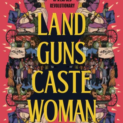 Land, Guns, Caste, Woman: The Memoir of a Lapsed Revolutionary