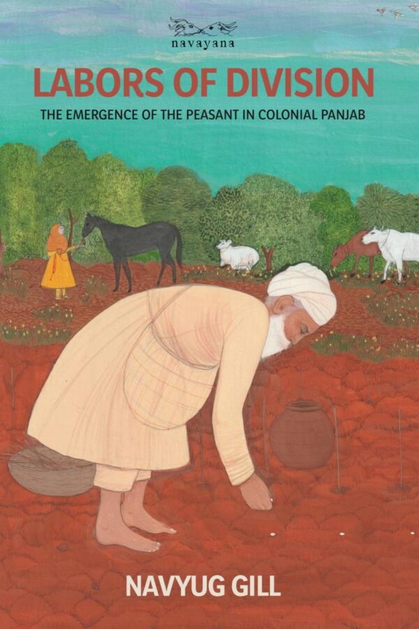 Labors of Division : The Emergence of the Peasant in Colonial Panjab