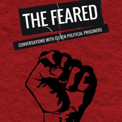 The Feared: Conversations with 11 Political Prisoners