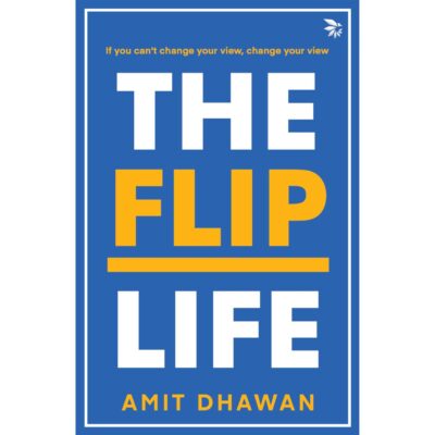 The Flip Life-If you can’t change your view, change your view( Self-help| Humanizing relationships |Poetry & Quote Collection)