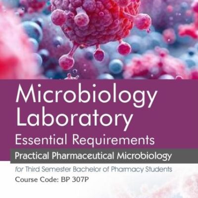Microbiology Laboratory | Essential Requirements Practical Pharmaceutical Microbiology for Third Semester Bachelor of Pharmacy Students (Course Code: BP 307P)