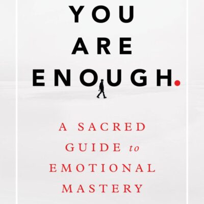 You Are Enough: A Sacred Guide to Emotional Mastery
