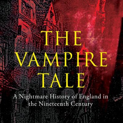 The Vampire Tale: A Nightmare History of England in the Nineteenth Century