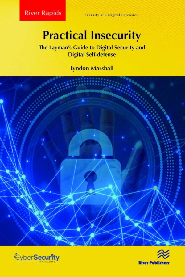 Practical Insecurity: The Layman's Guide to Digital Security and Digital Self-defense (River Publishers Series in Rapids in Security and Digital Forensics)