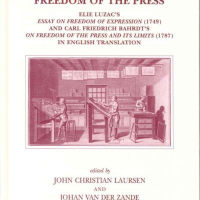 Early French and German Defenses of Freedom of the Press: Elie Luzac's Essay on Freedom of Expression 1749 and Carl Friedrich Bahrdt's on Freedom of ... 113 (Brill's Studies in Intellectual History)