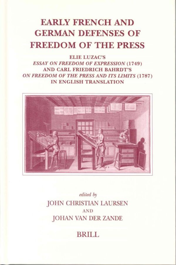 Early French and German Defenses of Freedom of the Press: Elie Luzac's Essay on Freedom of Expression 1749 and Carl Friedrich Bahrdt's on Freedom of … 113 (Brill's Studies in Intellectual History)