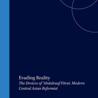 Evading Reality: The Devices of Abdalrauf Fitrat, Modern Central Asian Reformist: 4 (Brill's Inner Asian Library)