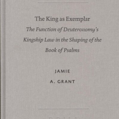 The King As Exemplar: The Function Of Deuteronomy's Kingship Law In The Shaping Of The Book Of Psalms: 17 (Society of Biblical Literature Academia Biblica)