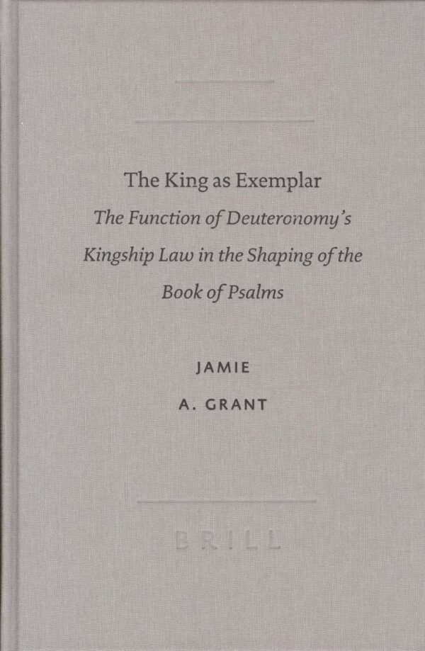 The King As Exemplar: The Function Of Deuteronomy's Kingship Law In The Shaping Of The Book Of Psalms: 17 (Society of Biblical Literature Academia Biblica)