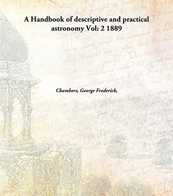 A Handbook of descriptive and practical astronomy