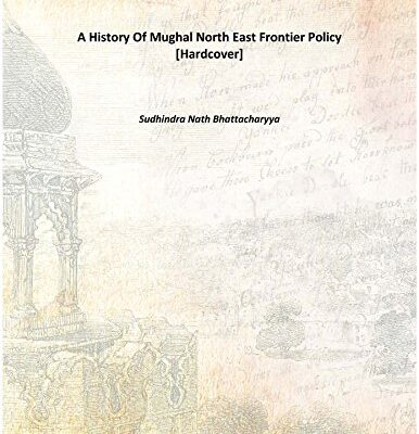 A History Of Mughal North East Frontier Policy 1929 [Hardcover]
