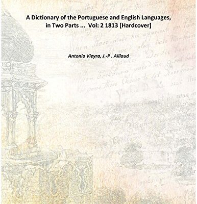 A Dictionary of the Portuguese and English Languages, in Two Parts ... Volume 2 1813 [Hardcover]