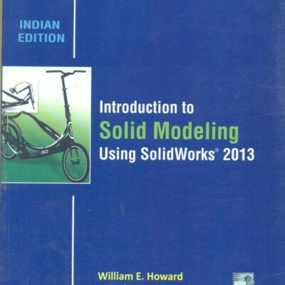 INTRODUCTION TO SOLID MODELING USING SOLID WORKS 2013