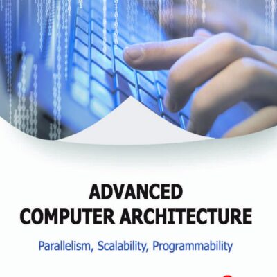 ADVANCE COMPUTER ARCHITECTURE: PARALLELISM, SCALABILITY, PROGRAMMABILITY, 3 EDITION