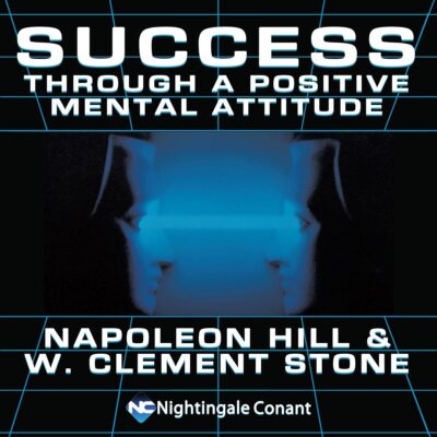 Success Through a Positive Mental Attitude: Two Legends Teach You the Way to Success!