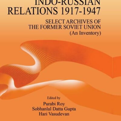 INDO-RUSSIAN RELATIONS 1917-1947: SELECT ARCHIVES OF THE FORMER SOVIET UNION (AN INVENTORY)