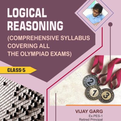 Logical Reasoning (Comprehensive Syllabus Covering All The Olympiad Exams) Class-5