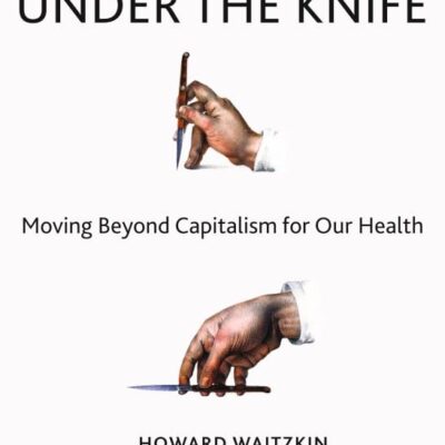HEALTHCARE UNDER THE KNIFE: Moving Beyond Capitalism for Our Health