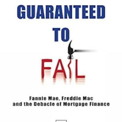 Guaranteed To Fail: Fannie Mae, Freddie Mac And The Debacle Of Mortgage Finance