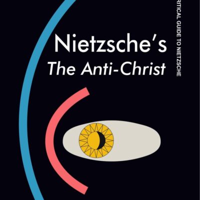 NIETZSCHE’S THE ANTI CHRIST: A Critical Introduction and Guide