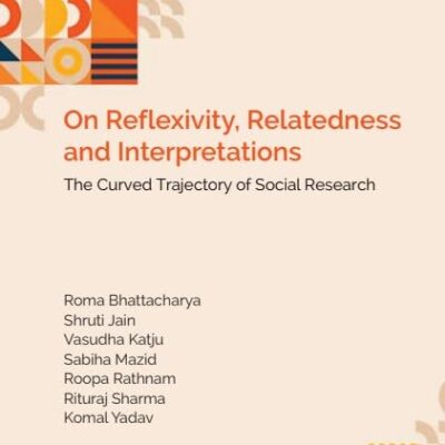 ON REFLEXIVITY, RELATEDNESS AND INTERPRETATIONS: The Curved Trajectory of Social Research [Hardcover] Roma Bhattacharya; Shruti Jain; Vasudha Katju; Sabiha Mazid; Roopa Rathnam; Rituraj Sharma and Komal Yadav