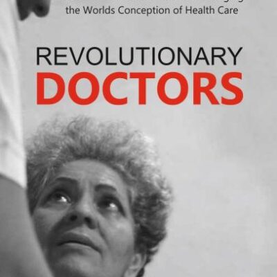 REVOLUTIONARY DOCTORS: How Venezuela and Cuba are Changing the Worlds Conception of Health Care