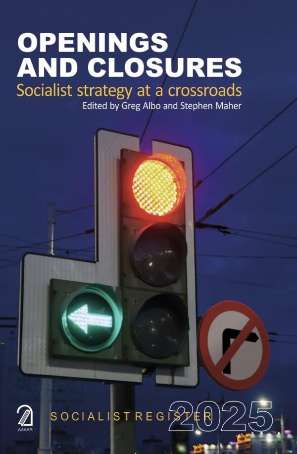 Openings and Closures: Socialist Strategy at a Crossroads (Socialist Register 2025)